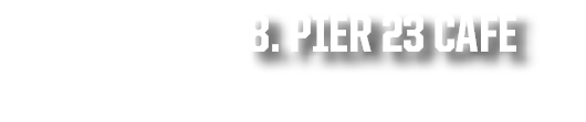 8. Pier 23 Cafe