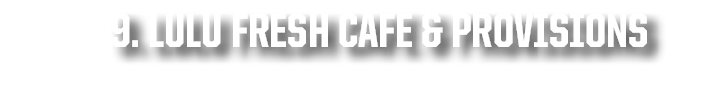 9. LulU Fresh Cafe & Provisions